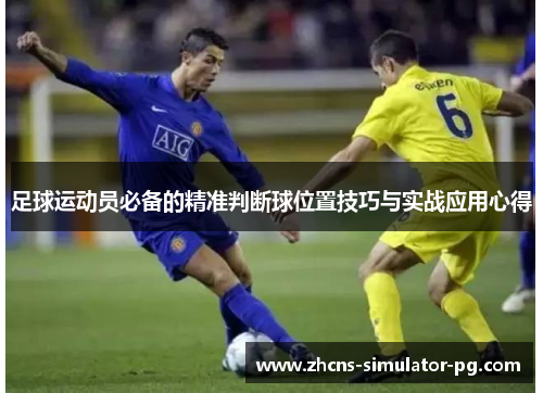足球运动员必备的精准判断球位置技巧与实战应用心得