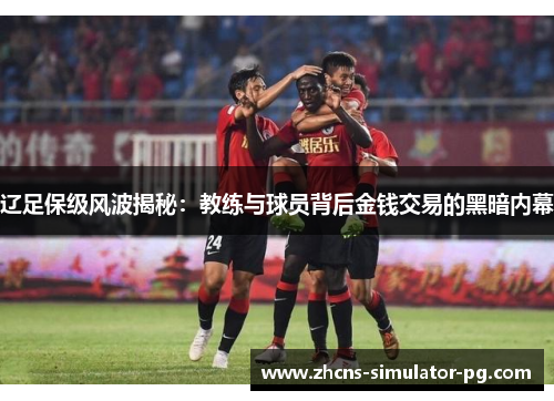 辽足保级风波揭秘：教练与球员背后金钱交易的黑暗内幕