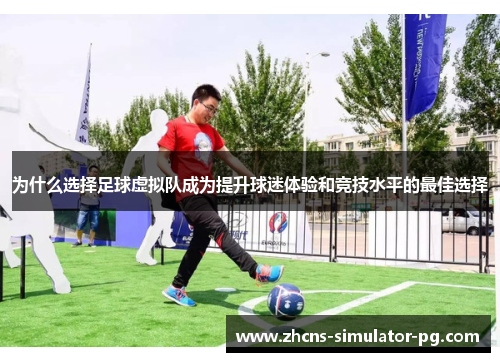 为什么选择足球虚拟队成为提升球迷体验和竞技水平的最佳选择
