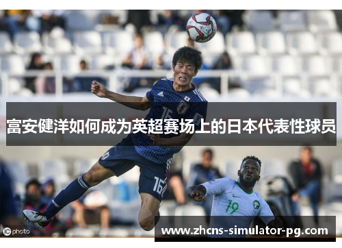 富安健洋如何成为英超赛场上的日本代表性球员