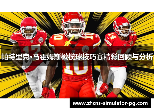 帕特里克·马霍姆斯橄榄球技巧赛精彩回顾与分析
