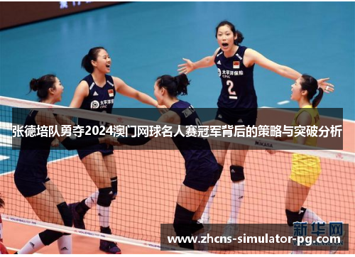 张德培队勇夺2024澳门网球名人赛冠军背后的策略与突破分析