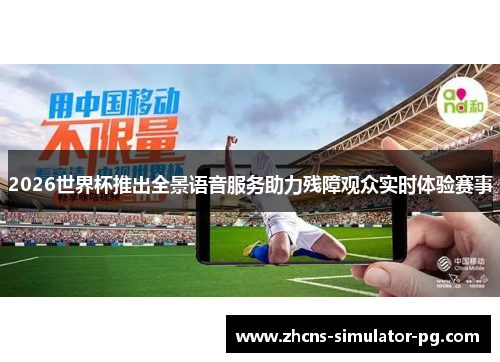 2026世界杯推出全景语音服务助力残障观众实时体验赛事 2026世界杯推出全景语音服务助力残障观众实时体验赛事